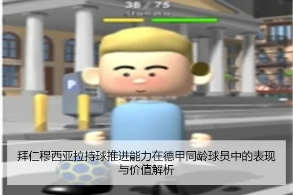 拜仁穆西亚拉持球推进能力在德甲同龄球员中的表现与价值解析