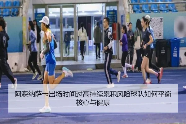 阿森纳萨卡出场时间过高持续累积风险球队如何平衡核心与健康